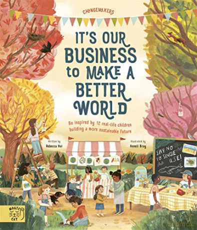 It's Our Business to Make a Better World: Be Inspired by 12 Real-Life Children Building a More Sustainable Future - Rebecca Hui [KSIĄŻKA]
