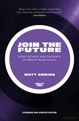 Join the Future: Bleep Techno and the Birth of British Bass Music - Matt Anniss [KSIĄŻKA]