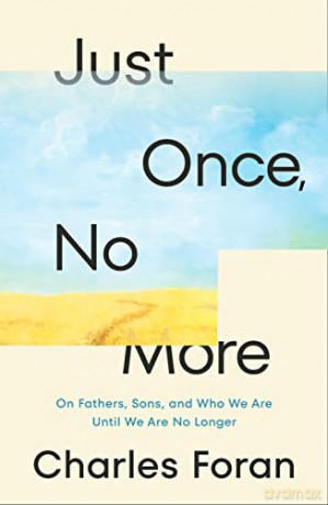 Just Once, No More: On Fathers, Sons, and Who We Are Until We Are No Longer - Charles Foran [KSIĄŻKA]