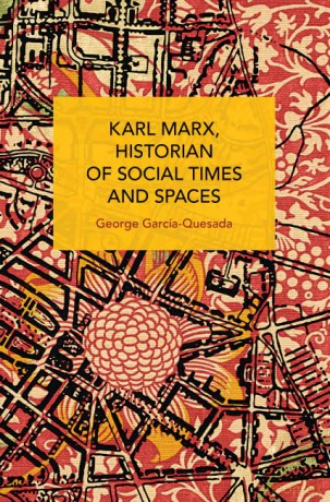 Karl Marx, Historian of Social Times and Spaces: With Six Essays by Leo Kofler Published in English for the First Time - Geor Garc A-Quesada [KSIĄŻKA]