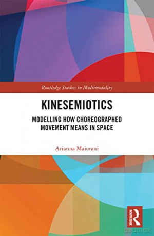 Kinesemiotics: Modelling How Choreographed Movement Means in Space - Arianna Maiorani [KSIĄŻKA]