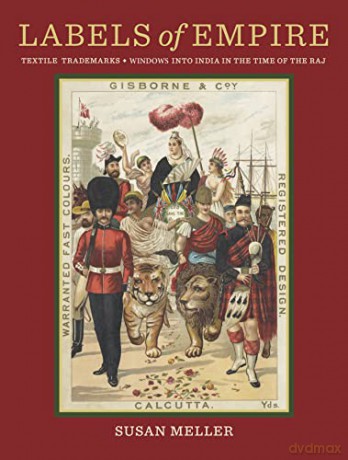 Labels of Empire: Textile Trademarks: Windows into India in the Time of the Raj - Susan Meller [KSIĄŻKA]