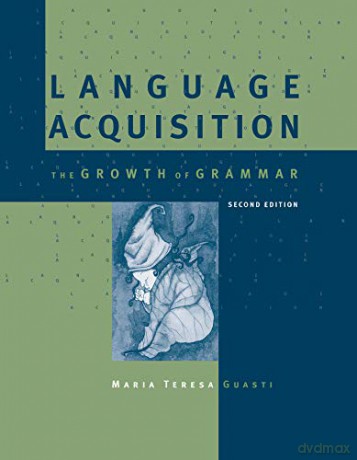 Language Acquisition: The Growth of Grammar - Maria Teresa Guasti [KSIĄŻKA]