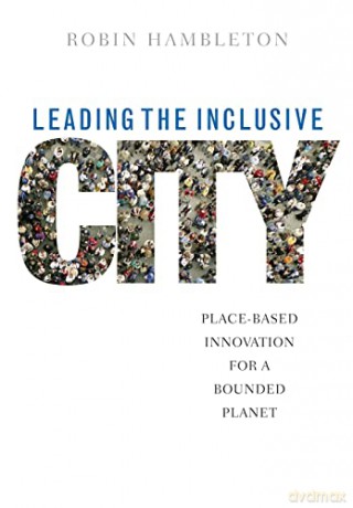 Leading the inclusive city: Place-Based Innovation for a Bounded Planet - Robin Hambleton [KSIĄŻKA]