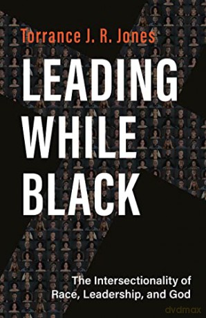 Leading While Black: The Intersectionality of Race, Leadership, and God - Torrance Hones [KSIĄŻKA]