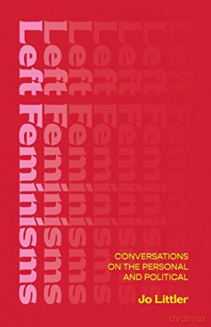 Left Feminisms: Conversations on the Personal and Political - J Littler [KSIĄŻKA]