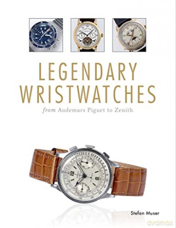 Legendary Wristwatches: From Audemars Piguet to Zenith - Stefan Muser [KSIĄŻKA]