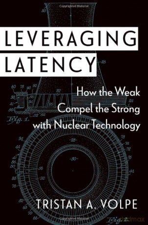 Leveraging Latency: How the Weak Compel the Strong with Nuclear Technology - Tristan A. Volpe [KSIĄŻKA]