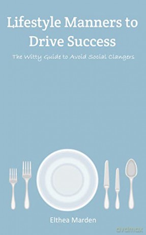 Lifestyle Manners to Drive Success: The Witty Guide to Avoid Social Clangers - Elthea Marden [KSIĄŻKA]
