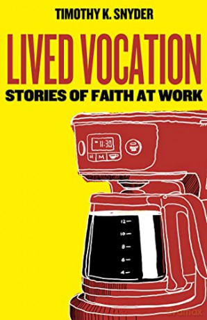 Lived Vocation: Stories of Faith at Work - Timothy K Snyder [KSIĄŻKA]