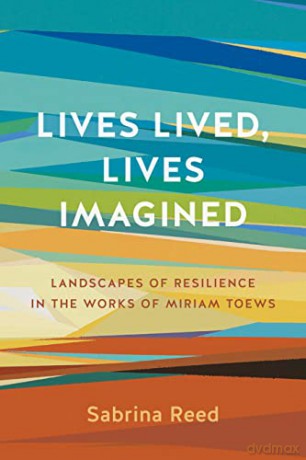 Lives Lived, Lives Imagined: Landscapes of Resilience in the Works of Miriam Toews - Sabrina Reed [KSIĄŻKA]