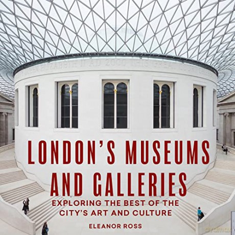 London's Museums and Galleries: Exploring the Best of the City's Art and Culture - Eleanor Ross [KSIĄŻKA]