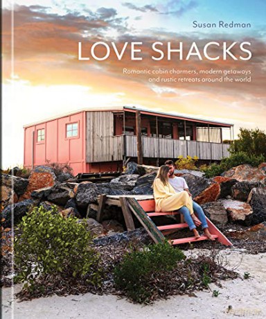 Love Shacks: Romantic cabin charmers, modern getaways and rustic retreats around the world - Susan Redman [KSIĄŻKA]