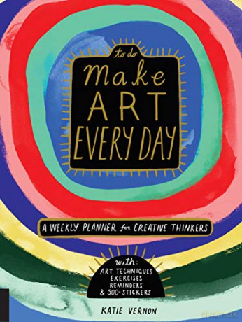 Make Art Every Day: A Weekly Planner for Creative Thinkers--With Art Techniques, Exercises, Reminders, and 500+ Stickers - Katie Vernon [KSIĄŻKA]
