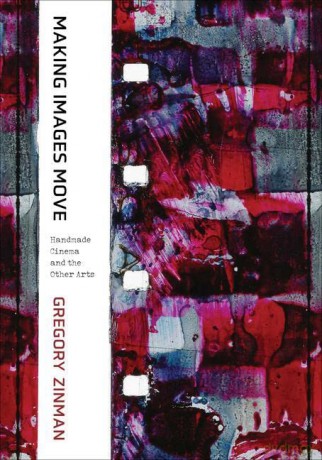 Making Images Move: Handmade Cinema and the Other Arts - Gregory Zinman [KSIĄŻKA]