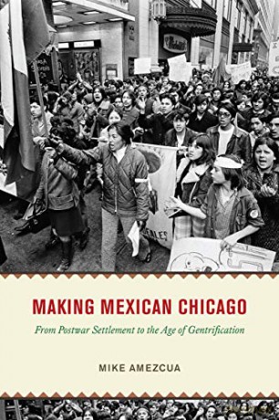 Making Mexican Chicago: From Postwar Settlement to the Age of Gentrification - Mike Amezcua [KSIĄŻKA]