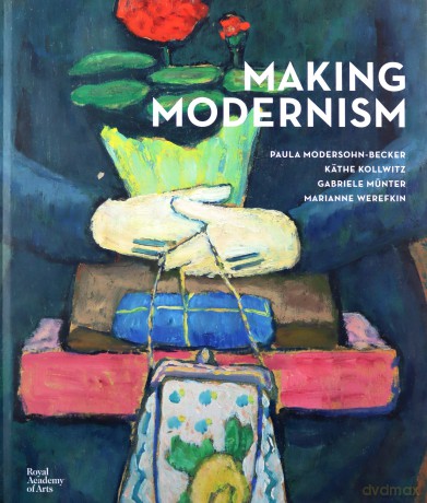 Making Modernism: Paula Modersohn-Becker, Käthe Kollwitz, Gabriele Münter and Marianne Werefkin - Dorothy Et Al Price [KSIĄŻKA]