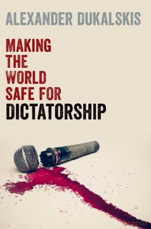 Making the World Safe for Dictatorship - Alexander Dukalskis [KSIĄŻKA]