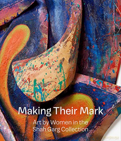 Making Their Mark: Art by Women in the Shah Garg Collection - Mark (Ed) Godfrey [KSIĄŻKA]
