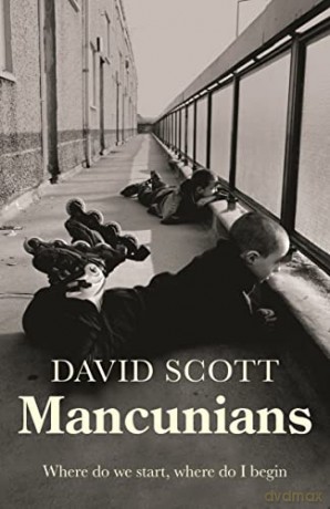 Mancunians: Where Do We Start, Where Do I Begin - David Scott [KSIĄŻKA]