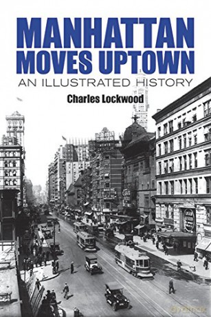 Manhattan Moves Uptown: An Illustrated History - Charles Lockwoo [KSIĄŻKA]