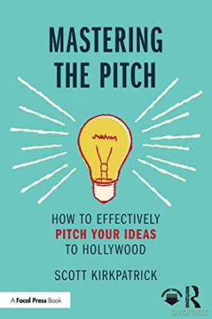 Mastering the Pitch: How to Effectively Pitch Your Ideas to Hollywood - Scott Kirkpatrick [KSIĄŻKA]