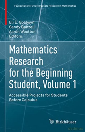 Mathematics Research for the Beginning Student, Volume 1: Accessible Projects for Students Before Calculus - Eli E. Goldwyn [KSIĄŻKA]