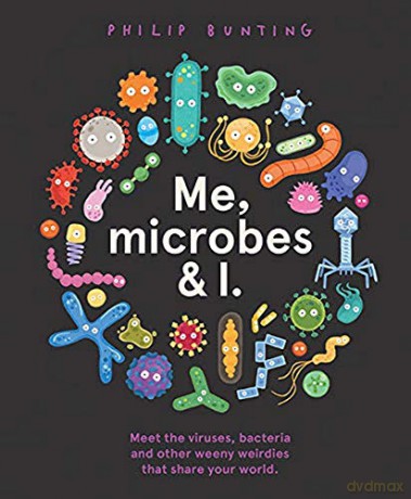 Me, Microbes and I: Meet the viruses, bacteria and other weeny weirdies that share your world. - Philip Bunting [KSIĄŻKA]