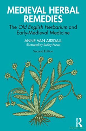Medieval Herbal Remedies: The Old English Herbarium and Early-Medieval Medicine - Anne Van Arsdall [KSIĄŻKA]