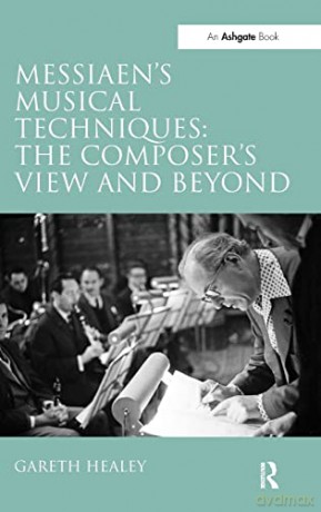 Messiaen's Musical Techniques: The Composer's View and Beyond - Gareth Healey [KSIĄŻKA]