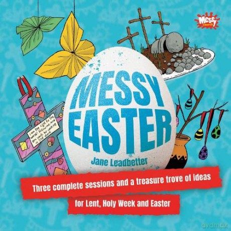 Messy Easter: Three complete sessions and a treasure trove of ideas for Lent, Holy Week and Easter - Jane Leadbetter [KSIĄŻKA]