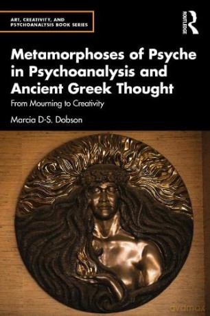 Metamorphoses of Psyche in Psychoanalysis and Ancient Greek Thought: From Mourning to Creativity - Marcia Dobson [KSIĄŻKA]