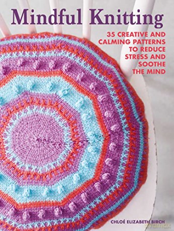 Mindful Knitting: 35 creative and calming patterns to reduce stress and soothe the mind - Birch Chloe Elizabe [KSIĄŻKA]