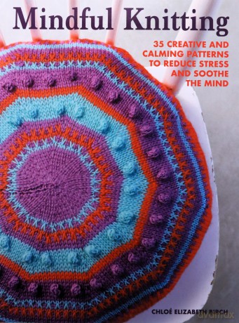 Mindful Knitting: 35 creative and calming patterns to reduce stress and soothe the mind - Birch Chloe Elizabe [KSIĄŻKA]