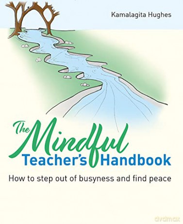 Mindful Teacher's Handbook: How to step out of busyness and find peace - Kamalagita Hughes [KSIĄŻKA]