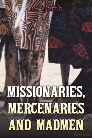 Missionaries, Mercenaries and Madmen - J. Worth [KSIĄŻKA]