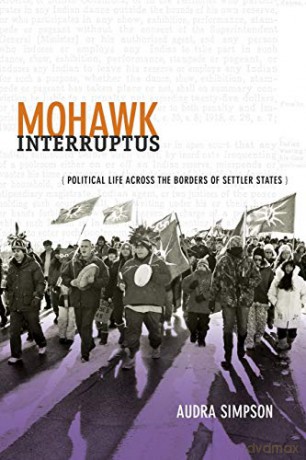 Mohawk Interruptus: Political Life Across the Borders of Settler States - Audra Simpson [KSIĄŻKA]