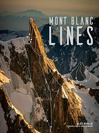 Mont Blanc Lines: Stories and photos celebrating the finest climbing and skiing lines of the Mont Blanc massif - Alex Buisse [KSIĄŻKA]