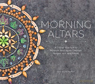 Morning Altars - A 7-Step Practice to Nourish Your Spirit through Nature, Art, and Ritual [KSIĄŻKA]