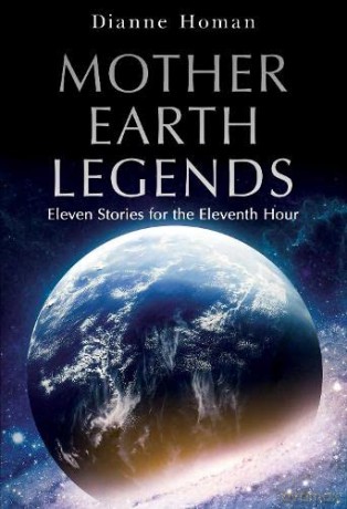 Mother Earth Legends: Eleven Stories for the Eleventh Hour - Dianne Homan [KSIĄŻKA]
