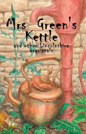 Mrs Green's Kettle and other Lincolnshire Acquittals - Malcolm Moyes [KSIĄŻKA]