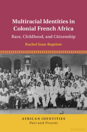 Multiracial Identities in Colonial French Africa: Race, Childhood, and Citizenship - Jean-Baptiste Rache [KSIĄŻKA]