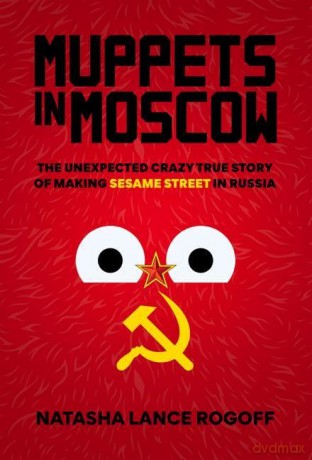 Muppets in Moscow: The Unexpected Crazy True Story of Making Sesame Street in Russia - Natasha L Rogoff [KSIĄŻKA]