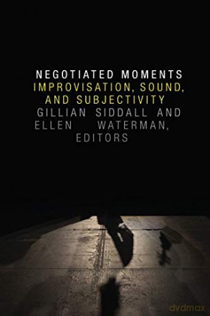 Negotiated Moments: Improvisation, Sound, and Subjectivity - Gillian Siddall [KSIĄŻKA]