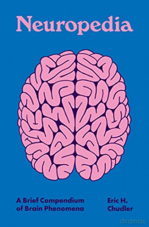 Neuropedia: A Brief Compendium of Brain Phenomena: 12 - Eric H Chudler [KSIĄŻKA]