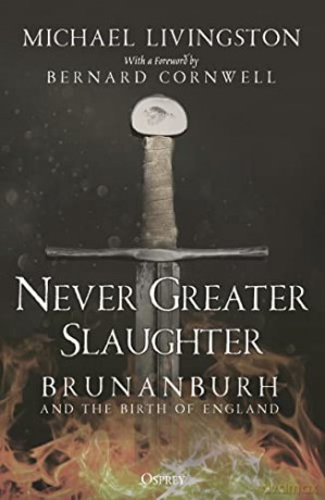 Never Greater Slaughter: Brunanburh and the Birth of England - Michael Livingston [KSIĄŻKA]