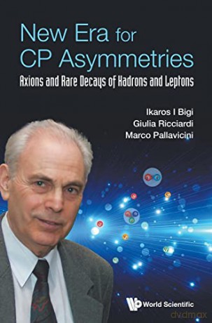 New Era For Cp Asymmetries: Axions And Rare Decays Of Hadrons And Leptons - Ikaros I. Bigi [KSIĄŻKA]