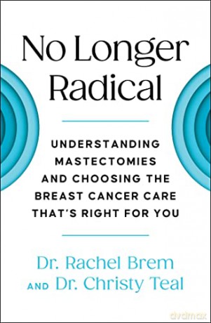 No Longer Radical: Understanding Mastectomies and Choosing the Breast Cancer Care That's Right for You - Rachel Brem [KSIĄŻKA]