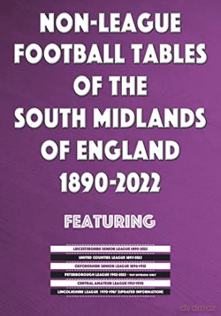 Non-League Football Tables of the South Midlands of England 1890-2022 - Mick Blakeman [KSIĄŻKA]