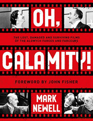Oh, Calamity!: The lost, damaged and surviving films of the Aldwych farces and farceurs - Mark Newell [KSIĄŻKA]